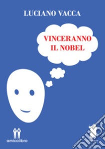 Vinceranno il Nobel libro di Vacca Luciano