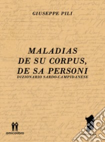 Maladias De Su Corpus, De Sa Personi. Dizionario Sardo-Campidanese libro di Pili Giuseppe