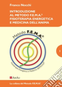 Introduzione al metodo f.e.m.a.® fisioterapia energetica e medicina dell'anima libro di Nocchi Franco