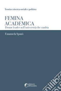 Femina academica. Donne leader nell'università che cambia libro di Spanò Emanuela