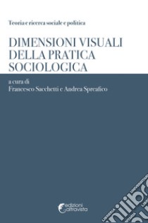 Dimensioni visuali della pratica sociologica libro di Sacchetti F. (cur.); Spreafico A. (cur.)