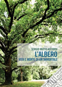 L'albero. Vita e morte di un immortale libro di Mutto Accordi Sergio