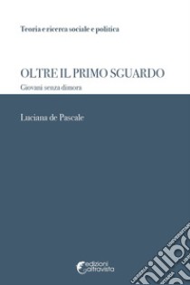 Oltre il primo sguardo. Giovani senza dimora libro di de Pascale Luciana