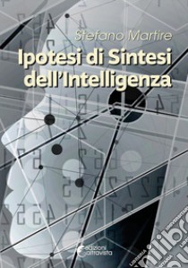 Ipotesi di sintesi dell'intelligenza libro di Martire Stefano