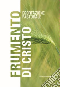 Frumento di Cristo. Esortazione pastorale libro di Giudice Giuseppe