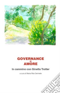 Governance=Amore. In cammino con Ginetta Trotter libro di Cerimele Maria Rita