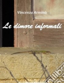 Le dimore informali libro di Armino Vincenza