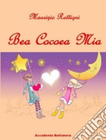 Bea cocoea mia libro di Rottigni Maurizio