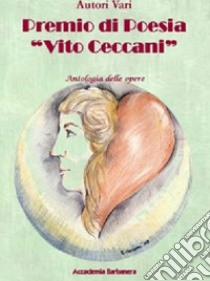 Premio di poesia «Vito Ceccani». Antologia delle opere libro di Barbanera N. (cur.)