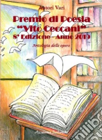 Premio di poesia «Vito Ceccani». Antologia delle opere. 8ª edizione anno 2019 libro di Barbanera N. (cur.)