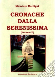 Cronache dalla serenissima. Vol. 2 libro di Rottigni Maurizio