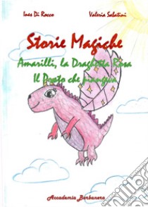 Storie magiche. Amarilli, la draghetta rosa, il prato che piangeva libro di Sabatini Valeria