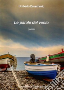 Le parole del vento libro di Druschovic Umberto