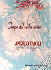 Tempo del verbo vivere. Appunti di viaggio libro di Taioli Angelo