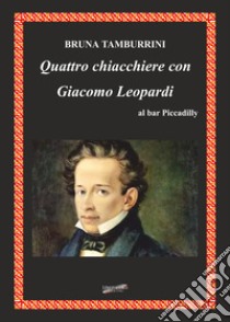 Quattro chiacchiere con Giacomo Leopardi al bar Piccadilly libro di Tamburrini Bruna