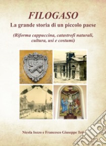 Filogaso. La grande storia di un piccolo paese (Riforma cappuccina, catastrofi naturali, cultura, usi e costumi) libro di Iozzo Nicola; Teti Francesco Giuseppe