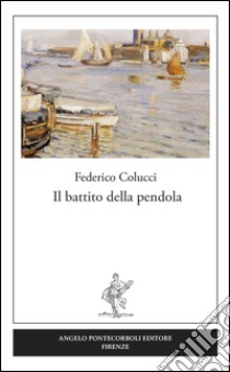 Il battito della pendola libro di Colucci Federico