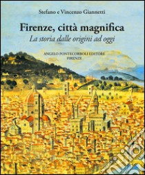 Firenze città magnifica. La storia dalle origini ad oggi libro di Giannetti Stefano; Giannetti Vincenzo