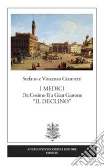 I Medici. Da Cosimo II a Gian Gastone «Il Declino» libro di Giannetti Vincenzo; Giannetti Stefano