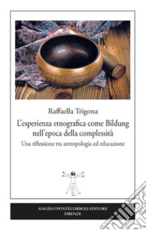 L'esperienza etnografica come Bildung nell'epoca della complessità. Una riflessione tra antropologia ed educazione libro di Trigona Raffaella