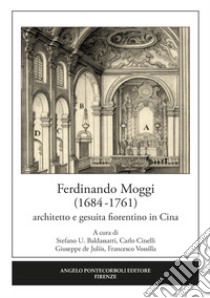 Ferdinando Moggi (1684-1761). Architetto e gesuita fiorentino in Cina libro di Baldassarri S. U. (cur.); Cinelli C. (cur.); Vossilla F. (cur.)