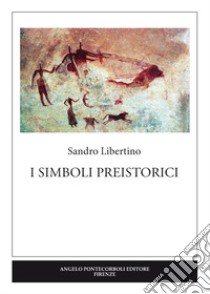 I simboli preistorici. Ediz. per la scuola libro di Libertino Sandro