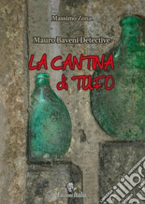 La cantina di tufo. Mauro Baveni Detective libro di Zona Massimo