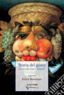 Storia del gusto. A tavola con i filosofi. Nuova ediz. libro di Bonalumi Felice