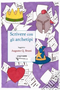 Scrivere con gli archetipi. Nuova ediz. libro di Bruni Augusto Q.