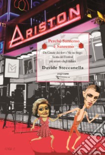 Perché Sanremo è Sanremo. Da «Grazie dei fior» a «Me ne frego». Storia del Festival più amato dagli italiani. Nuova ediz. libro di Steccanella Davide