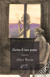 Getta il tuo pane libro di Rivaz Alice