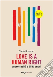 Love is a human right. Omosessualità e diritti umani libro di Scovino Carlo