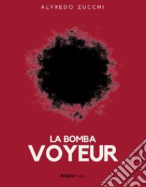 La bomba voyeur libro di Zucchi Alfredo