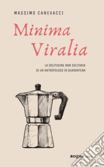 Minima viralia. La solitudine non solitaria di un antropologo in quarantena libro di Canevacci Massimo