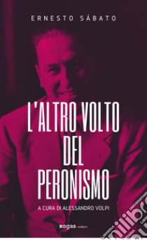 L'altro volto del peronismo libro di Sabato Ernesto; Volpi A. (cur.)