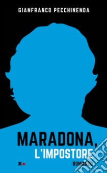 Maradona, l'impostore libro di Pecchinenda Gianfranco