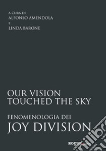 Our vision touched the sky. Fenomenologia dei Joy Division libro di Amendola A. (cur.); Barone L. (cur.)