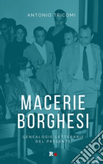 Macerie borghesi. Genealogie letterarie del presente libro di Tricomi Antonio