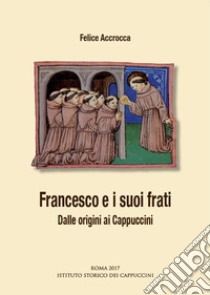 Francesco e i suoi frati. Dalle origini ai Cappuccini libro di Accrocca Felice