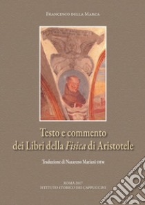 Testo e commento dei «Libri della Fisica» di Aristotele libro di Francesco della Marca