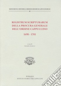 Registrum scripturarum della procura generale dell'Ordine Cappuccino 1698-1701 libro di Avarucci G. (cur.)