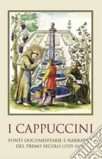 I cappuccini. Fonti e documenti del primo secolo (1525-1619) libro di Criscuolo V. (cur.)