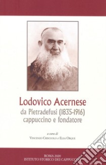 Lodovico Acernese da Pietradefusi (1835-1916) cappuccino e fondatore. Convegno di studi (Benevento, 9 giugno 2018) libro di Criscuolo V. (cur.); Orque E. (cur.)