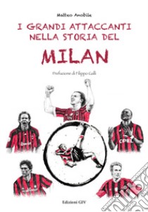 I grandi attaccanti nella storia del Milan libro di Anobile Matteo