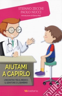 Aiutami a capirlo. L'incontro tra il medico, il genitore e il bambino libro di Zecchi Stefano; Nucci Paolo