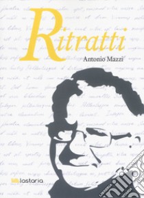 Ritratti libro di Mazzi Antonio; Grella D. (cur.)