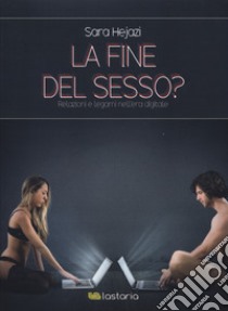 La fine del sesso? Relazioni e legami nell'era digitale libro di Hejazi Sara