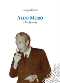 Aldo Moro il professore libro di Balzoni Giorgio