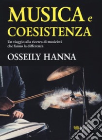 Musica e coesistenza. Un viaggio alla ricerca di musicisti che fanno la differenza libro di Hanna Osseily