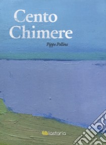 Cento chimere libro di Pollina Pippo